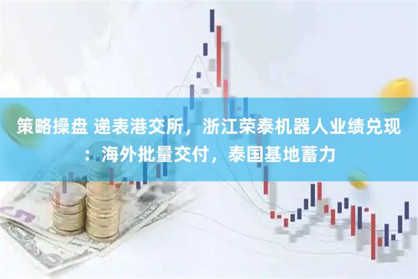 策略操盘 递表港交所，浙江荣泰机器人业绩兑现：海外批量交付，泰国基地蓄力
