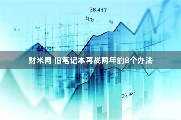 财米网 旧笔记本再战两年的8个办法
